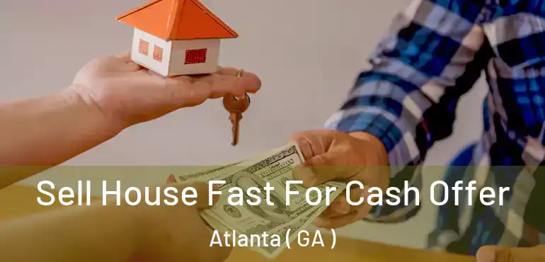  Sell House Fast For Cash Offer Atlanta ( GA )