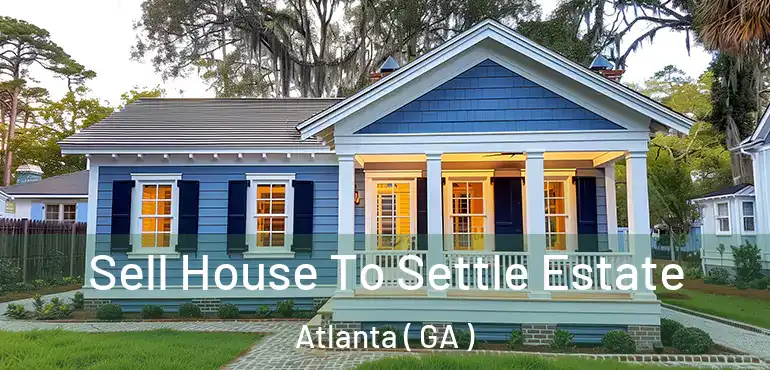  Sell House To Settle Estate Atlanta ( GA )