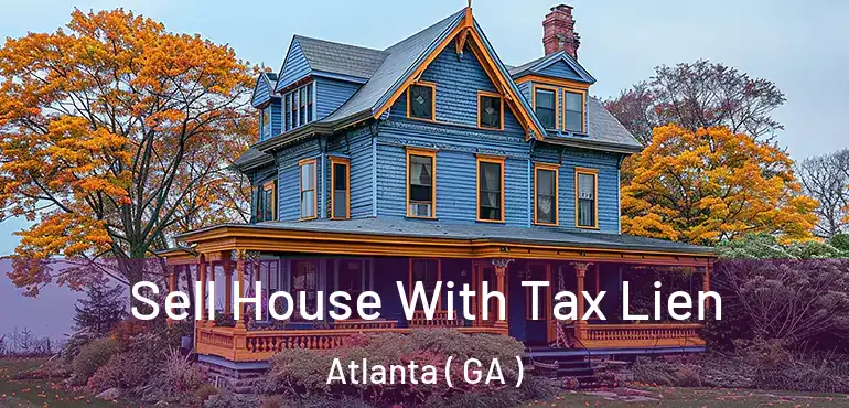  Sell House With Tax Lien Atlanta ( GA )